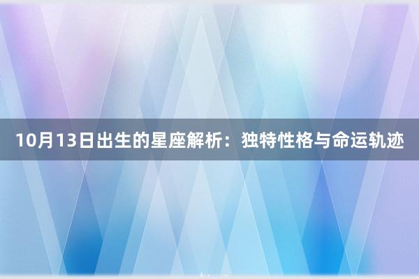 10月13日出生的星座解析：独特性格与命运轨迹